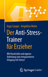 Der Anti-Stress-Trainer für Erzieher - Mit Kreativität und eigener Anleitung zum entspannteren Umgang mit Stress!