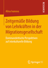 Zeitgemäße Bildung von Lehrkräften in der Migrationsgesellschaft - Dominanzkritische Perspektiven auf interkulturelle Bildung