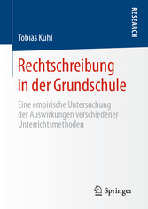 Rechtschreibung in der Grundschule - Eine empirische Untersuchung der Auswirkungen verschiedener Unterrichtsmethoden