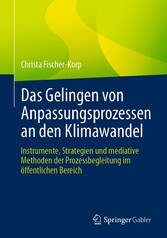 Das Gelingen von Anpassungsprozessen an den Klimawandel - Instrumente, Strategien und mediative Methoden der Prozessbegleitung im öffentlichen Bereich