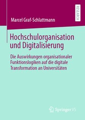 Hochschulorganisation und Digitalisierung - Die Auswirkungen organisationaler Funktionslogiken auf die digitale Transformation an Universitäten