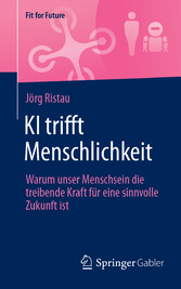 KI trifft Menschlichkeit - Warum unser Menschsein die treibende Kraft für eine sinnvolle Zukunft ist