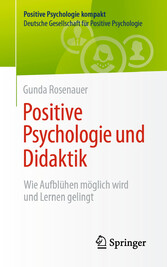 Positive Psychologie und Didaktik - Wie Aufblühen möglich wird und Lernen gelingt
