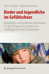 Kinder und Jugendliche im Gefühlschaos - Grundlagen und praktische Anleitungen für den Umgang mit psychischen Auffälligkeiten und Erkrankungen