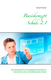 Basiskonzept Schule 2.1 - Ein Konzept für den kompetenzorientierten Unterricht in der weiterführenden Schule