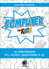 Computer für Kids - So funktionieren PCs, Laptops, Smartphones & Co.