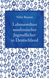 Lebenswelten muslimischer Jugendlicher in Deutschland - Alltagsprobleme und Lösungsansätze für Schulen