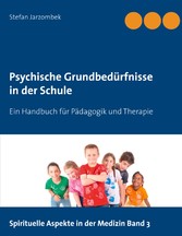 Psychische Grundbedürfnisse in der Schule - Ein Handbuch für Pädagogik und Therapie