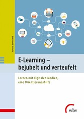 E-Learning - bejubelt und verteufelt - Lernen mit digitalen Medien, eine Orientierungshilfe