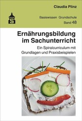 Ernährungsbildung im Sachunterricht - Ein Spiralcurriculum mit Grundlagen und Praxisbeispielen