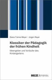 Klassiker der Pädagogik der frühen Kindheit - Ideengeber und Vorläufer des Kindergartens