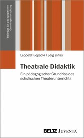 Theatrale Didaktik - Ein pädagogischer Grundriss des schulischen Theaterunterrichts