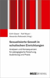Sexualisierte Gewalt in schulischen Einrichtungen - Analysen und Konsequenzen für pädagogische Forschung, Ausbildung und Praxis
