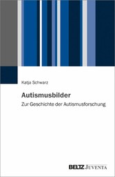 Autismusbilder - Zur Geschichte der Autismusforschung