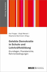 Gelebte Demokratie in Schule und Lehrkräftebildung - Grundlagen, Praxisberichte, Rahmenbedingungen