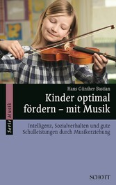 Kinder optimal fördern - mit Musik - Intelligenz, Sozialverhalten und gute Schulleistungen durch Musikerziehung