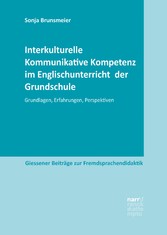 Interkulturelle Kommunikative Kompetenz im Englischunterricht der Grundschule - Grundlagen, Erfahrungen, Perspektiven
