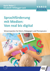 Sprachförderung mit Medien: Von real bis digital - Wissenswertes für Eltern, Pädagogen und Therapeuten