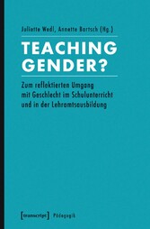 Teaching Gender? - Zum reflektierten Umgang mit Geschlecht im Schulunterricht und in der Lehramtsausbildung