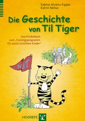 Die Geschichte von Til Tiger - Das Kinderbuch zum 'Trainingsprogramm für sozial unsichere Kinder'