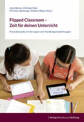 Flipped Classroom - Zeit für deinen Unterricht - Praxisbeispiele, Erfahrungen und Handlungsempfehlungen