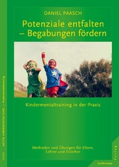 Potenziale entfalten - Begabungen fördern - Kindermentaltraining in der Praxis. Methoden und Übungen für Eltern, Lehrer und Erzieher