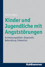 Kinder und Jugendliche mit Angststörungen - Erscheinungsbilder, Diagnostik, Behandlung, Prävention