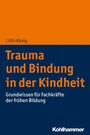 Trauma und Bindung in der Kindheit - Grundwissen für Fachkräfte der frühen Bildung