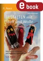 Gestalten mit Stoff und Wolle - mehr als Basteln - Feinmotorik trainieren und Techniken kennenlernen 1.-2. Klasse