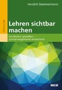 Lehren sichtbar machen - Lernkultur gestalten - Lernarrangements entwickeln