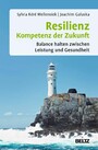 Resilienz - Kompetenz der Zukunft - Balance halten zwischen Leistung und Gesundheit