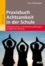 Praxisbuch Achtsamkeit in der Schule - Selbstregulation und Beziehungsfähigkeit als Basis von Bildung