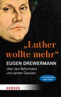 'Luther wollte mehr' - Der Reformator und sein Glaube