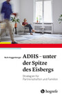 ADHS - unter der Spitze des Eisbergs - Strategien für Partnerschaften und Familie