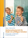 Mathematikunterricht für Kinder mit auffälligem Verhalten - Anregungen und Beispiele für die Grundschule