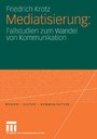Mediatisierung - Fallstudien zum Wandel von Kommunikation