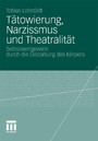 Tätowierung, Narzissmus und Theatralität - Selbstwertgewinn durch die Gestaltung des Körpers