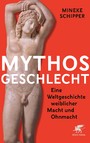 Mythos Geschlecht - Eine Weltgeschichte weiblicher Macht und Ohnmacht
