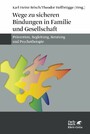 Wege zu sicheren Bindungen in Familie und Gesellschaft - Prävention, Begleitung, Beratung und Psychotherapie