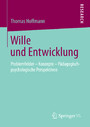 Wille und Entwicklung - Problemfelder - Konzepte - Pädagogisch-psychologische Perspektiven