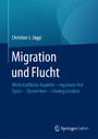 Migration und Flucht - Wirtschaftliche Aspekte - regionale Hot Spots - Dynamiken - Lösungsansätze