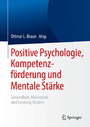 Positive Psychologie, Kompetenzförderung und Mentale Stärke - Gesundheit, Motivation und Leistung fördern