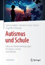 Autismus und Schule - Inklusive Rahmenbedingungen für Lehren, Lernen und Teilhabe