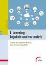 E-Learning - bejubelt und verteufelt - Lernen mit digitalen Medien, eine Orientierungshilfe