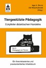 Tiergestützte Pädagogik - Eckpfeiler didaktischen Handelns. Ein theoriebasiertes und praxisorientiertes Arbeitsbuch