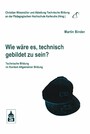 Wie wäre es, technisch gebildet zu sein? - Technische Bildung im Kontext allgemeiner Bildung