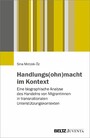 Handlungs(ohn)macht im Kontext - Eine biographische Analyse des Handelns von Migrantinnen in transnationalen Unterstützungskontexten