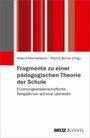 Fragmente zu einer pädagogischen Theorie der Schule - Erziehungswissenschaftliche Perspektiven auf eine Leerstelle