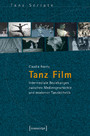 Tanz Film - Intermediale Beziehungen zwischen Mediengeschichte und moderner Tanzästhetik