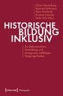 Historische Bildung inklusiv - Zur Rekonstruktion, Vermittlung und Aneignung vielfältiger Vergangenheiten